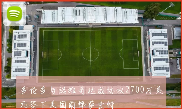 多伦多与诺维奇达成协议2700万美元签下美国前锋萨金特