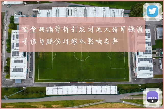 哈登拇指骨折引发讨论大将军强调手伤与腿伤对球队影响各异